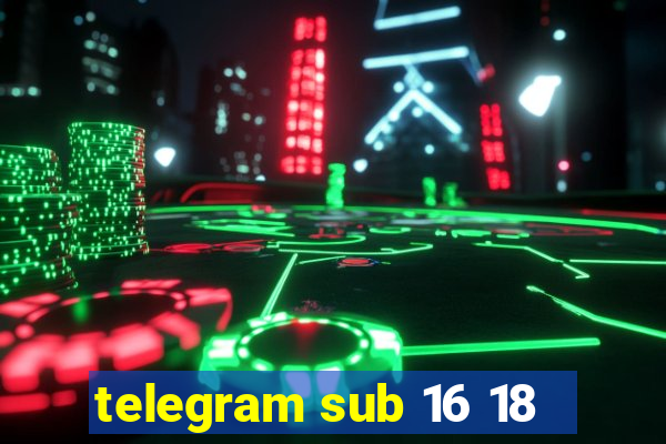 telegram sub 16 18